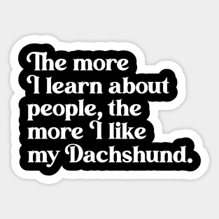 The More I Learn About People, the More I Like My Dachshund Sticker